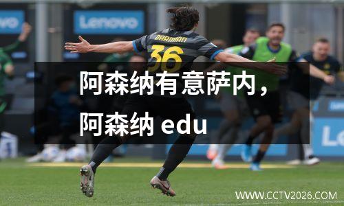阿森纳有意萨内，阿森纳 edu