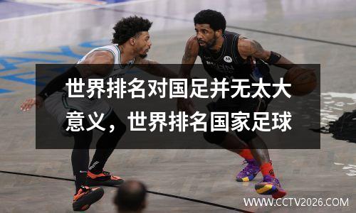 世界排名对国足并无太大意义，世界排名国家足球
