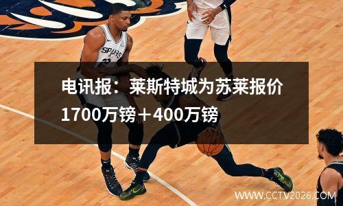 电讯报：莱斯特城为苏莱报价1700万镑＋400万镑