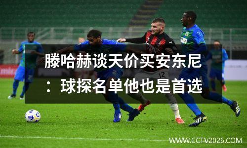 滕哈赫谈天价买安东尼：球探名单他也是首选