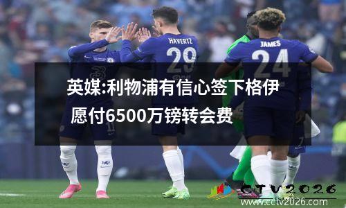 英媒:利物浦有信心签下格伊 愿付6500万镑转会费