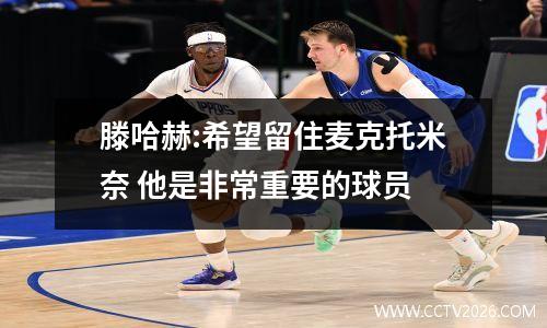 滕哈赫:希望留住麦克托米奈 他是非常重要的球员