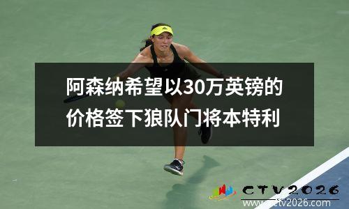 阿森纳希望以30万英镑的价格签下狼队门将本特利