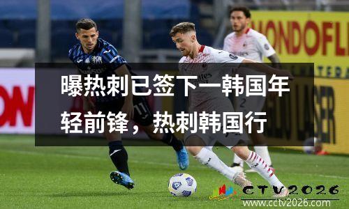 曝热刺已签下一韩国年轻前锋，热刺韩国行