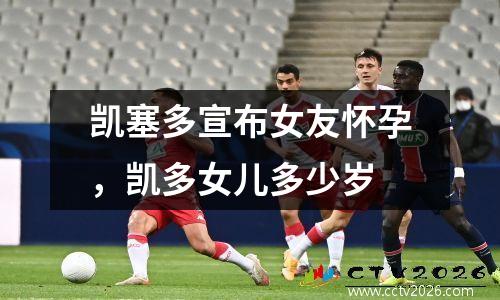 凯塞多宣布女友怀孕，凯多女儿多少岁