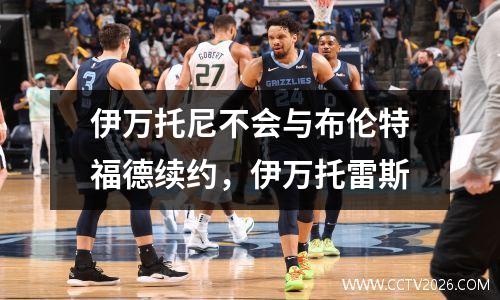 伊万托尼不会与布伦特福德续约，伊万托雷斯