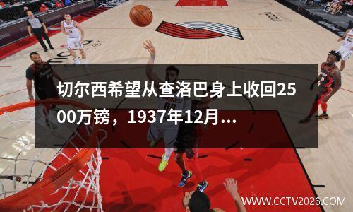 切尔西希望从查洛巴身上收回2500万镑，1937年12月切尔西对查尔顿