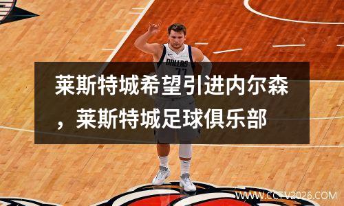 莱斯特城希望引进内尔森，莱斯特城足球俱乐部