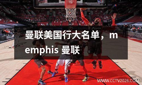 曼联美国行大名单，memphis 曼联