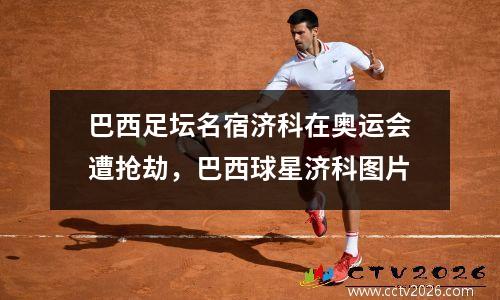 巴西足坛名宿济科在奥运会遭抢劫，巴西球星济科图片