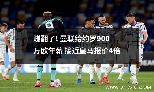 赚翻了! 曼联给约罗900万欧年薪 接近皇马报价4倍