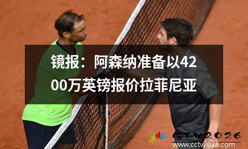 镜报：阿森纳准备以4200万英镑报价拉菲尼亚