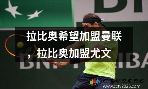 拉比奥希望加盟曼联，拉比奥加盟尤文