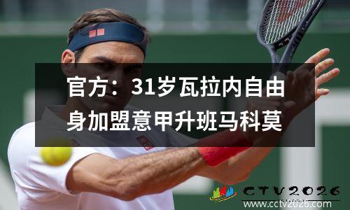 官方：31岁瓦拉内自由身加盟意甲升班马科莫
