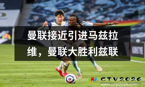 曼联接近引进马兹拉维，曼联大胜利兹联