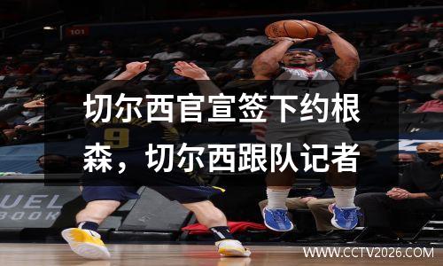 切尔西官宣签下约根森，切尔西跟队记者