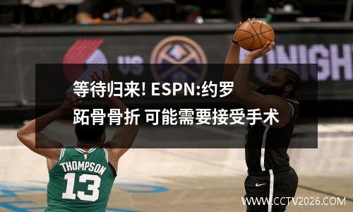 等待归来! ESPN:约罗跖骨骨折 可能需要接受手术