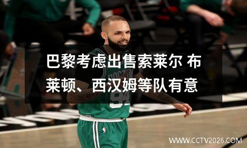 巴黎考虑出售索莱尔 布莱顿、西汉姆等队有意