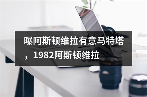 曝阿斯顿维拉有意马特塔，1982阿斯顿维拉