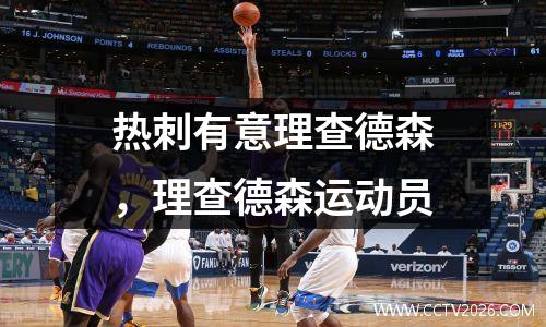 热刺有意理查德森，理查德森运动员