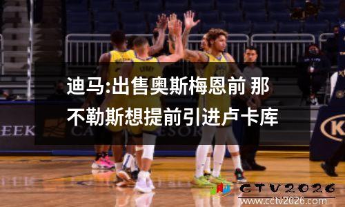 迪马:出售奥斯梅恩前 那不勒斯想提前引进卢卡库