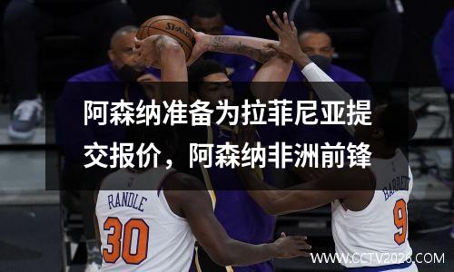 阿森纳准备为拉菲尼亚提交报价，阿森纳非洲前锋