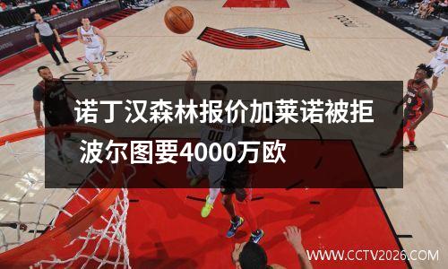 诺丁汉森林报价加莱诺被拒 波尔图要4000万欧