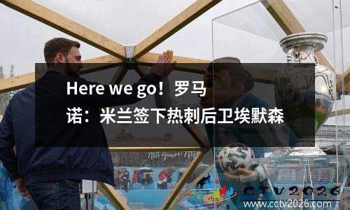 Here we go！罗马诺：米兰签下热刺后卫埃默森