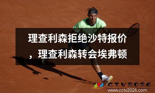理查利森拒绝沙特报价，理查利森转会埃弗顿