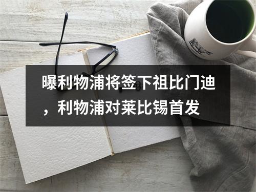 曝利物浦将签下祖比门迪，利物浦对莱比锡首发