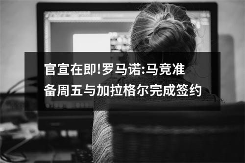 官宣在即!罗马诺:马竞准备周五与加拉格尔完成签约