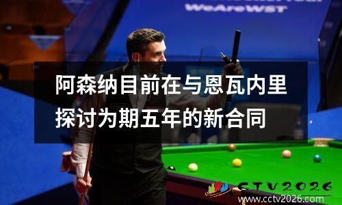 阿森纳目前在与恩瓦内里探讨为期五年的新合同
