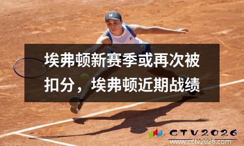 埃弗顿新赛季或再次被扣分，埃弗顿近期战绩