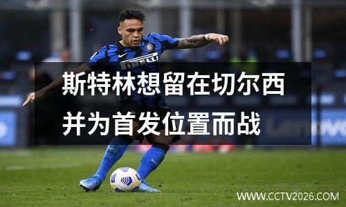 斯特林想留在切尔西并为首发位置而战