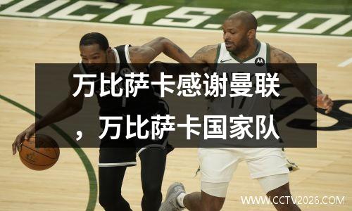 万比萨卡感谢曼联，万比萨卡国家队