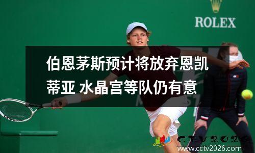 伯恩茅斯预计将放弃恩凯蒂亚 水晶宫等队仍有意