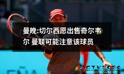曼晚:切尔西愿出售奇尔韦尔 曼联可能注意该球员