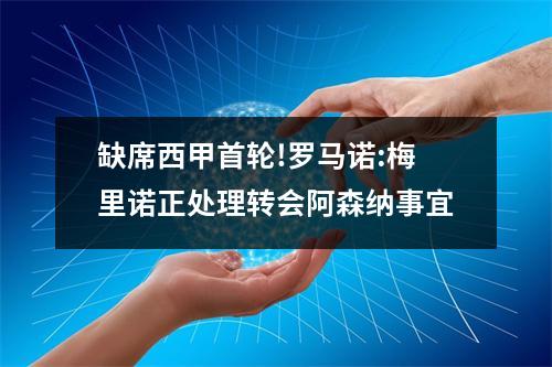 缺席西甲首轮!罗马诺:梅里诺正处理转会阿森纳事宜