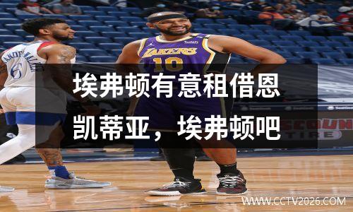 埃弗顿有意租借恩凯蒂亚，埃弗顿吧