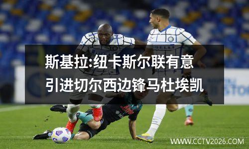 斯基拉:纽卡斯尔联有意引进切尔西边锋马杜埃凯