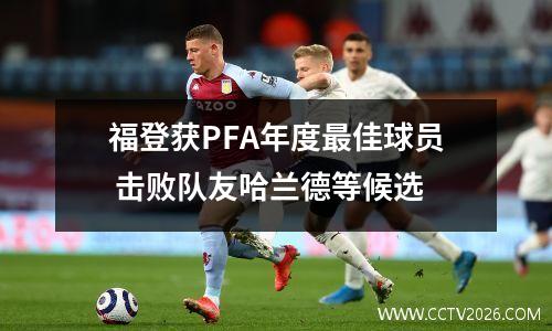 福登获PFA年度最佳球员 击败队友哈兰德等候选