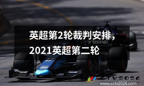 英超第2轮裁判安排，2021英超第二轮
