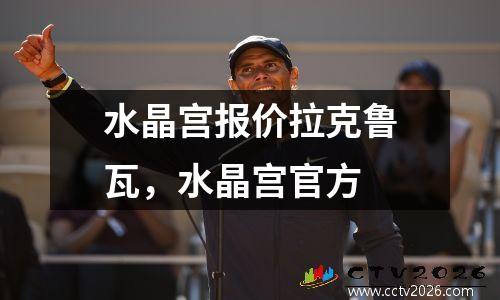 水晶宫报价拉克鲁瓦，水晶宫官方