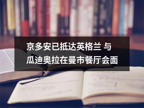 京多安已抵达英格兰 与瓜迪奥拉在曼市餐厅会面