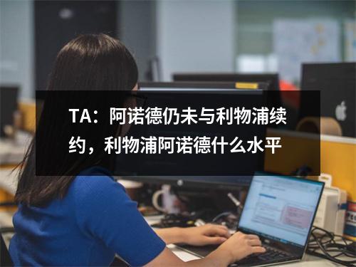 TA：阿诺德仍未与利物浦续约，利物浦阿诺德什么水平