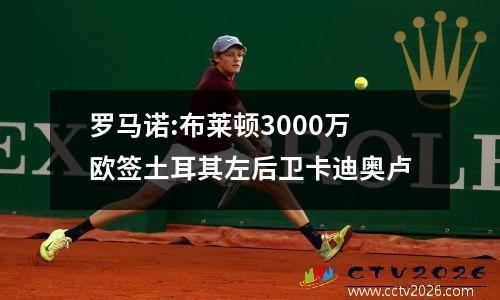 罗马诺:布莱顿3000万欧签土耳其左后卫卡迪奥卢