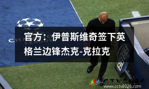 官方：伊普斯维奇签下英格兰边锋杰克-克拉克