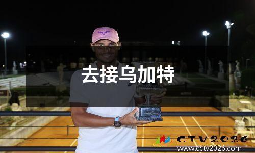 去接乌加特