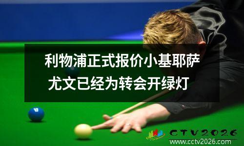 利物浦正式报价小基耶萨 尤文已经为转会开绿灯