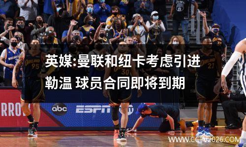英媒:曼联和纽卡考虑引进勒温 球员合同即将到期